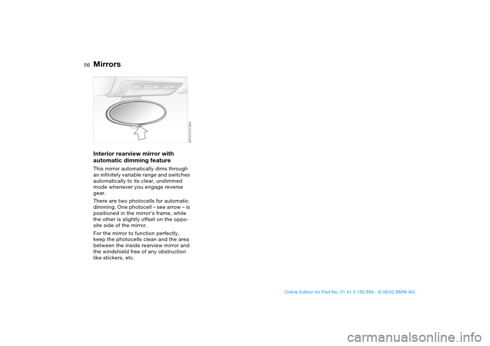 BMW M3 CONVERTIBLE 2003 E46 Owners Manual 56
Interior rearview mirror with
automatic dimming featureThis mirror automatically dims through
an infinitely variable range and switches
automatically to its clear, undimmed
mode whenever you en BMW M3 CONVERTIBLE 2003 E46 Owners Manual 56
Interior rearview mirror with
automatic dimming featureThis mirror automatically dims through
an infinitely variable range and switches
automatically to its clear, undimmed
mode whenever you en
