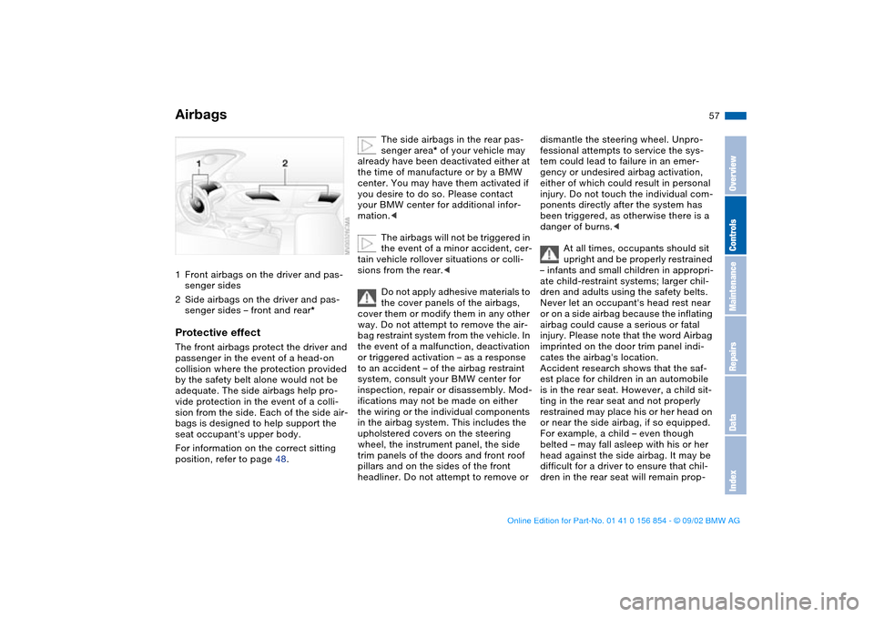 BMW M3 CONVERTIBLE 2003 E46 User Guide 57 Passenger safety systems
Airbags1Front airbags on the driver and pas-
senger sides
2Side airbags on the driver and pas-
senger sides – front and rear*Protective effectThe front airbags protect th