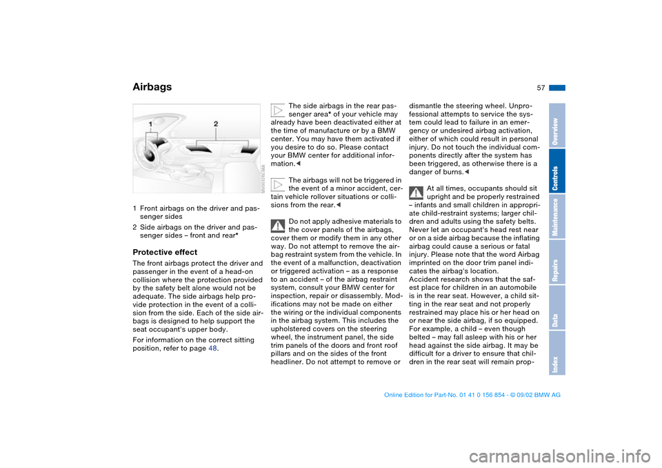 BMW M3 CONVERTIBLE 2003 E46 Owners Manual 57 Passenger safety systems
Airbags1Front airbags on the driver and pas-
senger sides
2Side airbags on the driver and pas-
senger sides – front and rear*Protective effectThe front airbags protect th