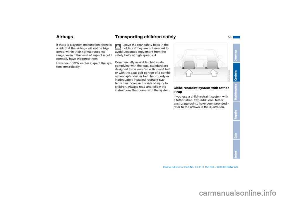 BMW M3 CONVERTIBLE 2003 E46 User Guide 59
If there is a system malfunction, there is 
a risk that the airbags will not be trig-
gered within their normal response 
range, even if the level of impact would 
normally have triggered them.
Hav