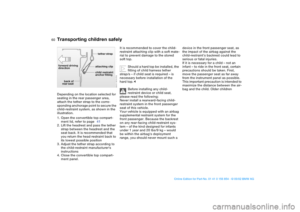 BMW M3 CONVERTIBLE 2003 E46 Owners Manual 60
Depending on the location selected for 
seating in the rear passenger area, 
attach the tether strap to the corre-
sponding anchorage point to secure the 
child-restraint system, as shown in the 
i