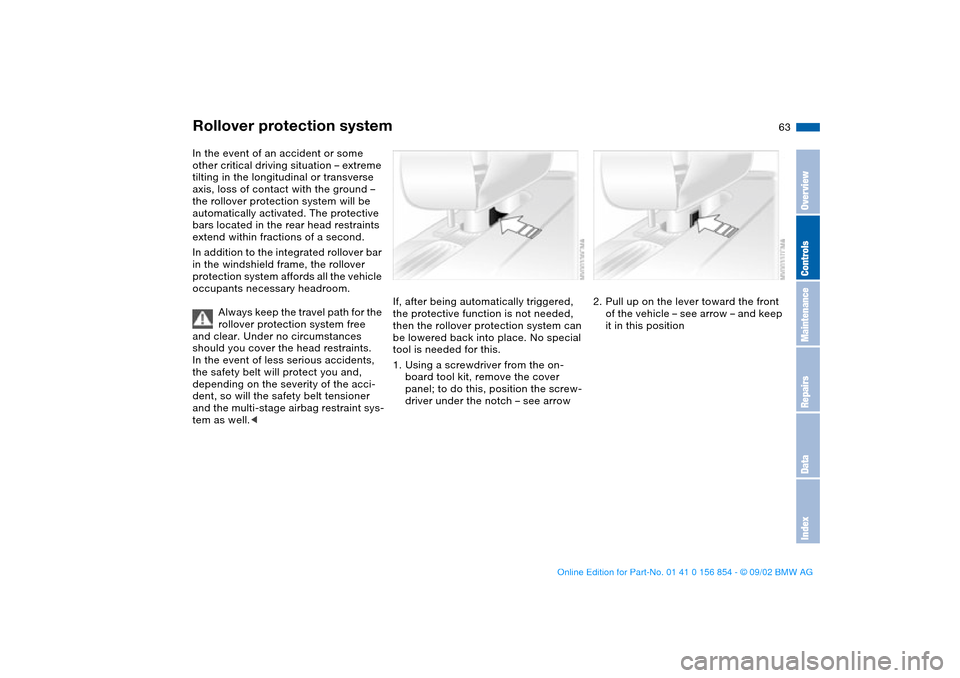 BMW M3 CONVERTIBLE 2003 E46 Owners Manual 63
Rollover protection system In the event of an accident or some
other critical driving situation – extreme
tilting in the longitudinal or transverse
axis, loss of contact with the ground –
t BMW M3 CONVERTIBLE 2003 E46 Owners Manual 63
Rollover protection system In the event of an accident or some
other critical driving situation – extreme
tilting in the longitudinal or transverse
axis, loss of contact with the ground –
t
