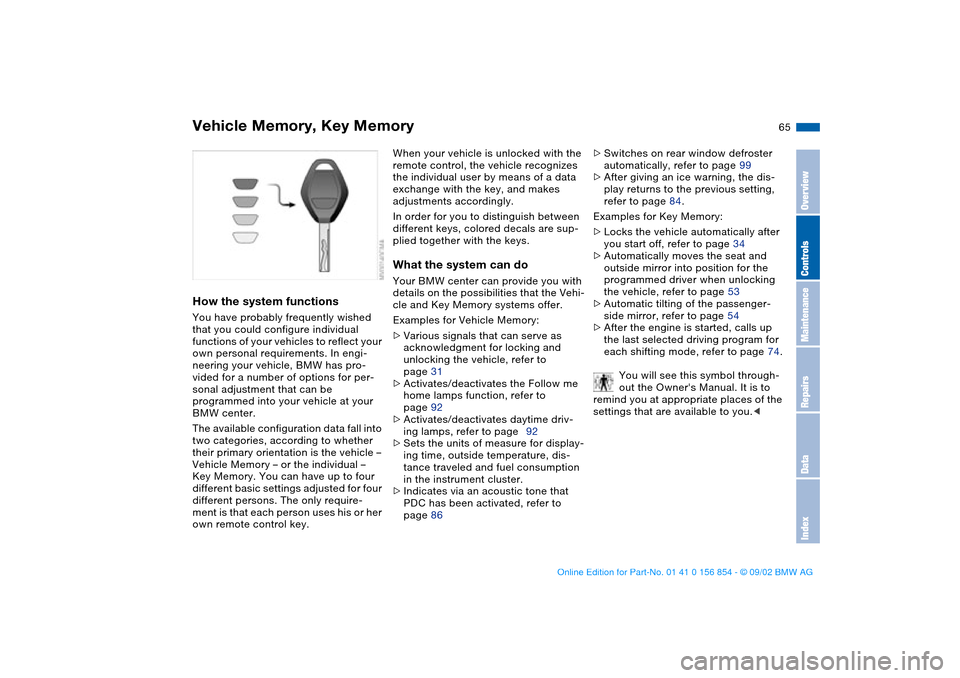 BMW M3 CONVERTIBLE 2003 E46 Owners Manual 65
Vehicle Memory, Key MemoryHow the system functionsYou have probably frequently wished 
that you could configure individual 
functions of your vehicles to reflect your 
own personal requirements. In