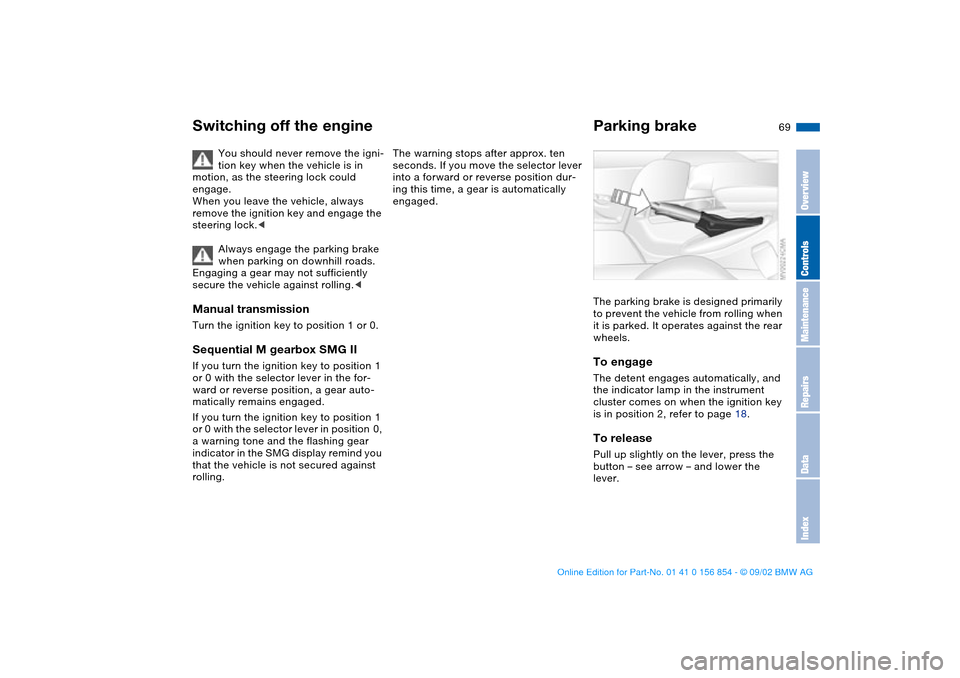 BMW M3 CONVERTIBLE 2003 E46 Owners Manual 69
Switching off the engine
You should never remove the igni-
tion key when the vehicle is in
motion, as the steering lock could
engage.
When you leave the vehicle, always
remove the ignition key a BMW M3 CONVERTIBLE 2003 E46 Owners Manual 69
Switching off the engine
You should never remove the igni-
tion key when the vehicle is in
motion, as the steering lock could
engage.
When you leave the vehicle, always
remove the ignition key a