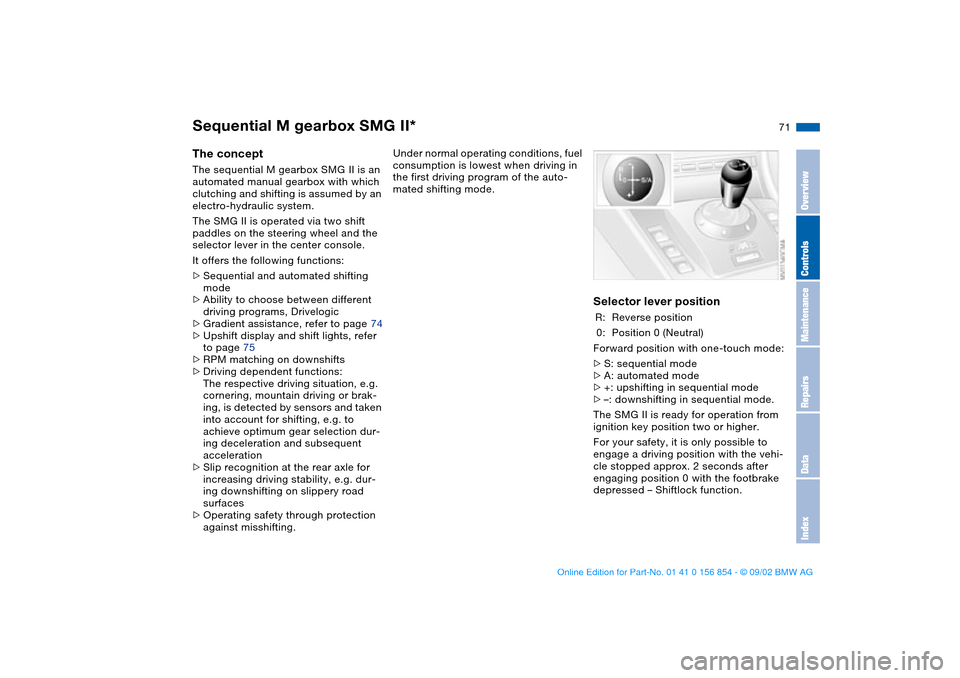 BMW M3 CONVERTIBLE 2003 E46 Owners Manual 71
Sequential M gearbox SMG II*The conceptThe sequential M gearbox SMG II is an
automated manual gearbox with which
clutching and shifting is assumed by an
electro-hydraulic system.
The SMG II is o BMW M3 CONVERTIBLE 2003 E46 Owners Manual 71
Sequential M gearbox SMG II*The conceptThe sequential M gearbox SMG II is an
automated manual gearbox with which
clutching and shifting is assumed by an
electro-hydraulic system.
The SMG II is o