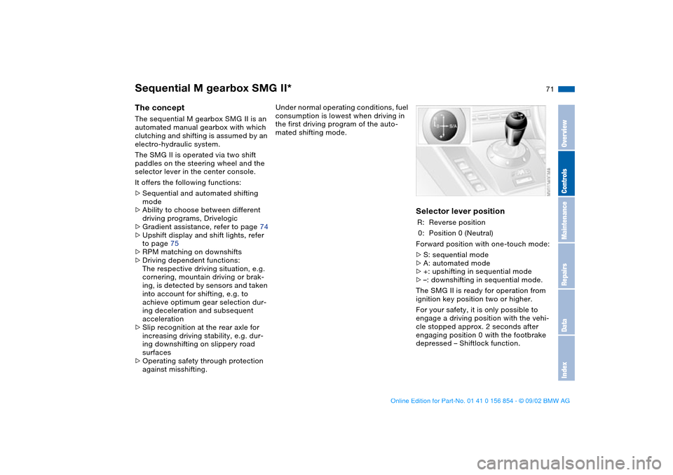 BMW M3 CONVERTIBLE 2003 E46 Owners Manual 71
Sequential M gearbox SMG II*The conceptThe sequential M gearbox SMG II is an 
automated manual gearbox with which 
clutching and shifting is assumed by an 
electro-hydraulic system.
The SMG II is o