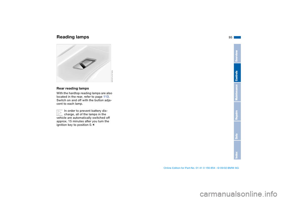 BMW M3 CONVERTIBLE 2003 E46 Owners Guide 95
Rear reading lampsWith the hardtop reading lamps are also 
located in the rear, refer to page 113. 
Switch on and off with the button adja-
cent to each lamp.
In order to prevent battery dis-
charg