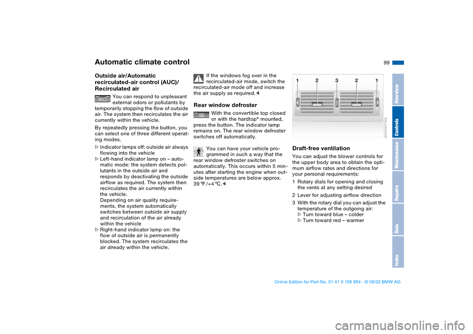 BMW M3 CONVERTIBLE 2003 E46 Owners Manual 99
Outside air/Automatic
recirculated-air control (AUC)/
Recirculated air
You can respond to unpleasant
external odors or pollutants by
temporarily stopping the flow of outside
air. The system th BMW M3 CONVERTIBLE 2003 E46 Owners Manual 99
Outside air/Automatic
recirculated-air control (AUC)/
Recirculated air
You can respond to unpleasant
external odors or pollutants by
temporarily stopping the flow of outside
air. The system th