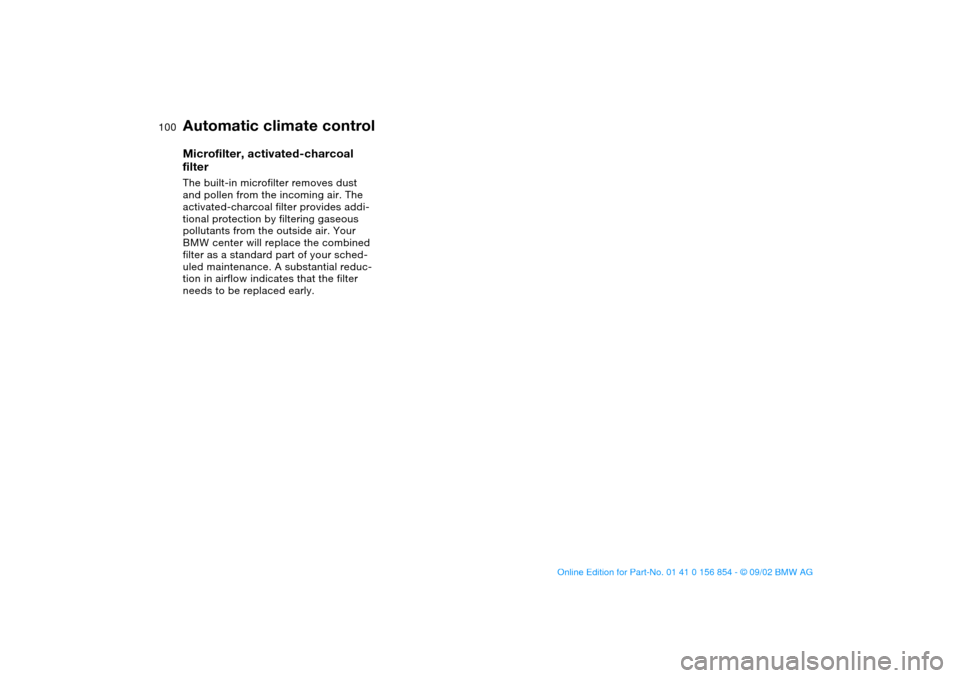 BMW M3 CONVERTIBLE 2003 E46 Owners Manual 100
Microfilter, activated-charcoal
filterThe built-in microfilter removes dust
and pollen from the incoming air. The
activated-charcoal filter provides addi-
tional protection by filtering gaseous BMW M3 CONVERTIBLE 2003 E46 Owners Manual 100
Microfilter, activated-charcoal
filterThe built-in microfilter removes dust
and pollen from the incoming air. The
activated-charcoal filter provides addi-
tional protection by filtering gaseous