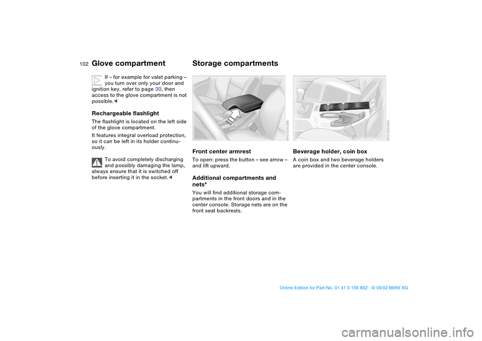 BMW 325i TOURING 2003 E46 Owners Manual 102
If – for example for valet parking – 
you turn over only your door and 
ignition key, refer to page 30, then 
access to the glove compartment is not 
possible.<
Rechargeable flashlightThe flas