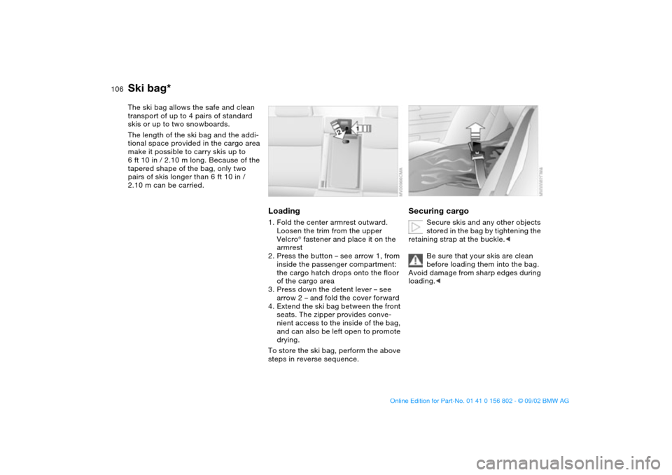 BMW 325i TOURING 2003 E46 Owners Manual 106Loading and transporting
Ski bag*The ski bag allows the safe and clean
transport of up to 4 pairs of standard
skis or up to two snowboards.
The length of the ski bag and the addi-
tional space pr BMW 325i TOURING 2003 E46 Owners Manual 106Loading and transporting
Ski bag*The ski bag allows the safe and clean
transport of up to 4 pairs of standard
skis or up to two snowboards.
The length of the ski bag and the addi-
tional space pr