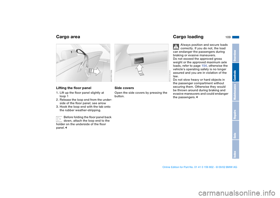 BMW 325i TOURING 2003 E46 Owners Manual 109
Lifting the floor panel1. Lift up the floor panel slightly at 
loop 1
2. Release the loop end from the under-
side of the floor panel; see arrow
3. Hook the loop end with the tab onto 
the rubber 