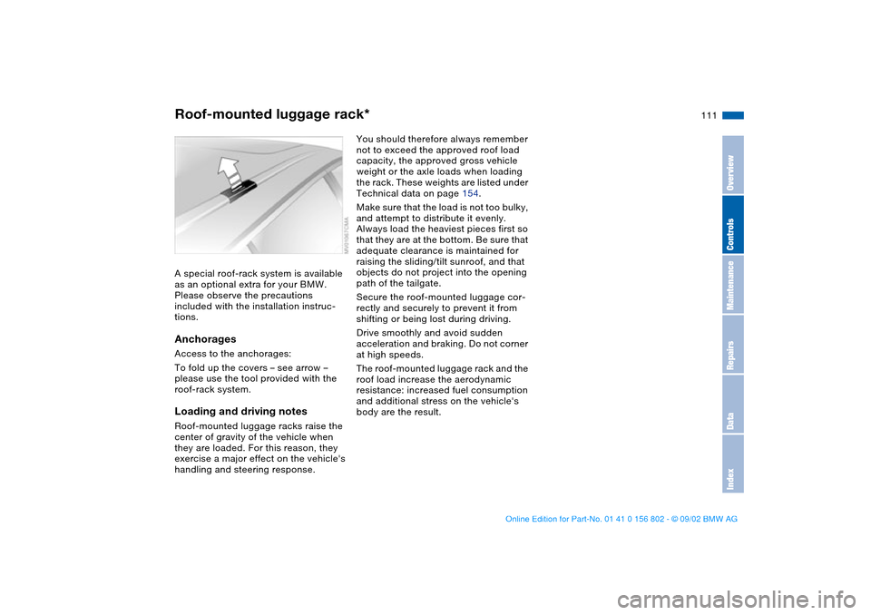 BMW 325xi TOURING 2003 E46 Owners Manual 111
Roof-mounted luggage rack*A special roof-rack system is available 
as an optional extra for your BMW. 
Please observe the precautions 
included with the installation instruc-
tions.AnchoragesAcces