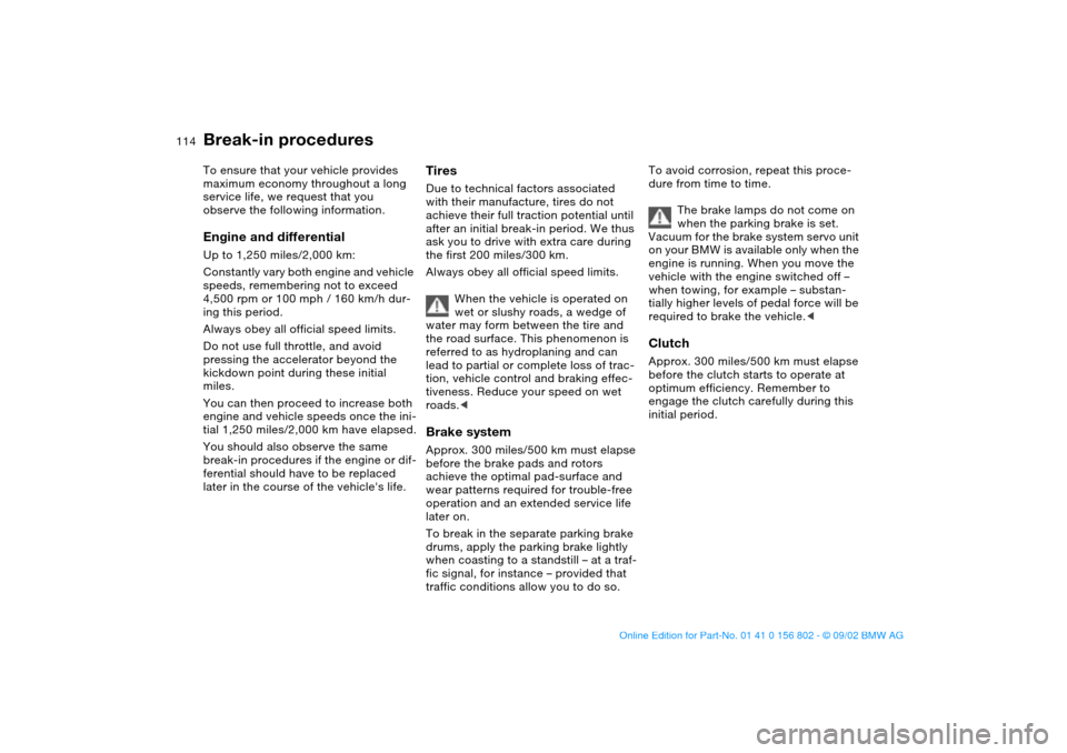 BMW 325i TOURING 2003 E46 Owners Guide 114Special operating instructions
Break-in proceduresTo ensure that your vehicle provides 
maximum economy throughout a long 
service life, we request that you 
observe the following information.Engin