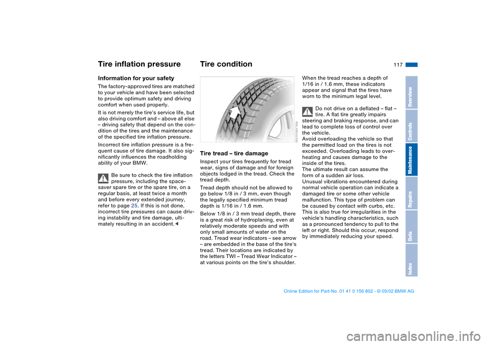BMW 325xi TOURING 2003 E46 Owners Manual 117 Wheels and tires
Tire inflation pressureInformation for your safetyThe factory-approved tires are matched 
to your vehicle and have been selected 
to provide optimum safety and driving 
comfort wh