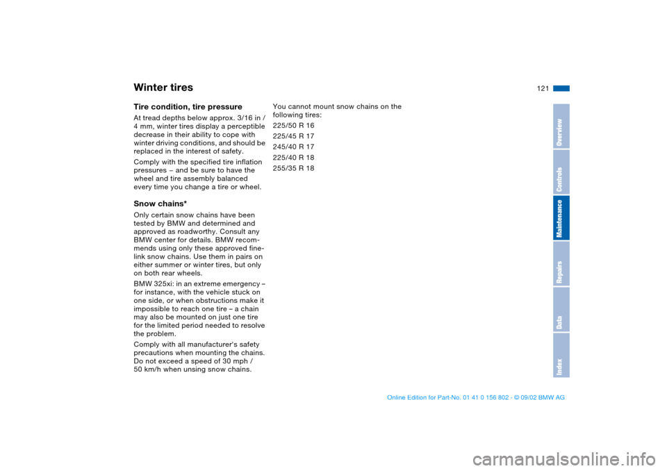 BMW 325i TOURING 2003 E46 Owners Manual 121
Tire condition, tire pressureAt tread depths below approx.  3/16 in / 
4 mm, winter tires display a perceptible 
decrease in their ability to cope with 
winter driving conditions, and should be 
r