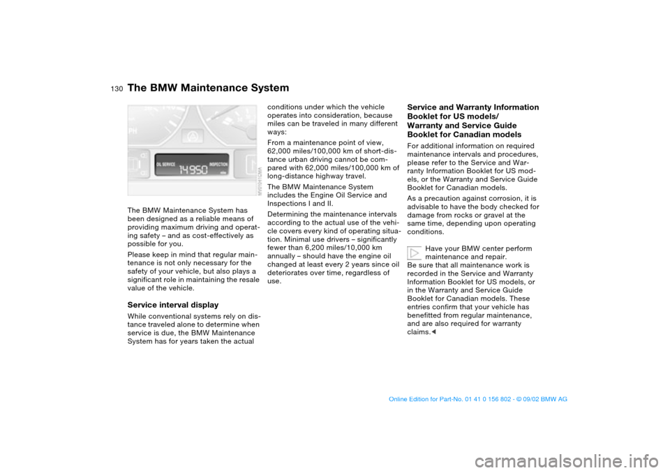 BMW 325i TOURING 2003 E46 Owners Manual 130Maintenance
The BMW Maintenance SystemThe BMW Maintenance System has
been designed as a reliable means of
providing maximum driving and operat-
ing safety – and as cost-effectively as
possible BMW 325i TOURING 2003 E46 Owners Manual 130Maintenance
The BMW Maintenance SystemThe BMW Maintenance System has
been designed as a reliable means of
providing maximum driving and operat-
ing safety – and as cost-effectively as
possible