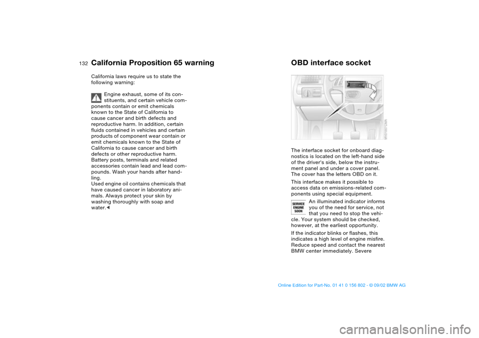 BMW 325i TOURING 2003 E46 Owners Guide 132Laws and regulations
California Proposition 65 warningCalifornia laws require us to state the 
following warning:
Engine exhaust, some of its con-
stituents, and certain vehicle com-
ponents contai