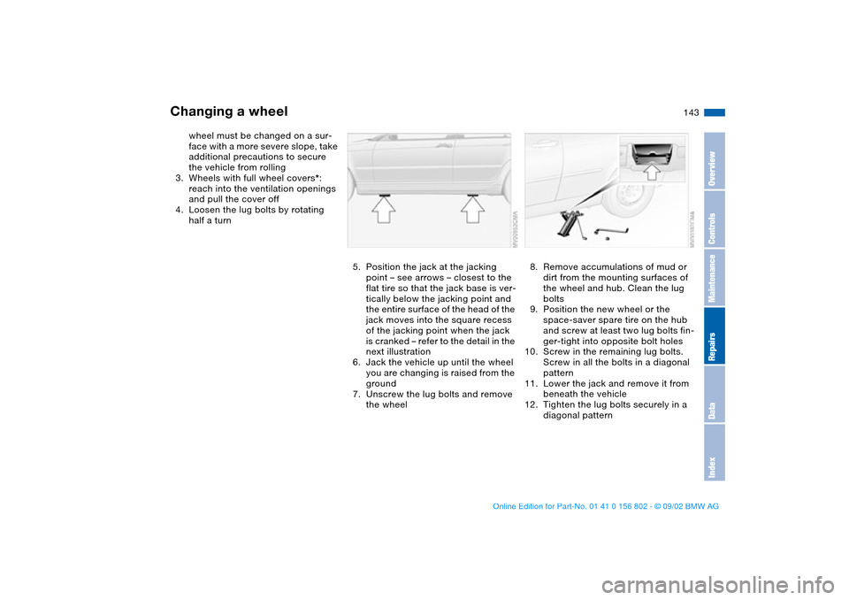 BMW 325i TOURING 2003 E46 Owners Manual 143
wheel must be changed on a sur-
face with a more severe slope, take
additional precautions to secure
the vehicle from rolling
3. Wheels with full wheel covers*:
reach into the ventilation openi BMW 325i TOURING 2003 E46 Owners Manual 143
wheel must be changed on a sur-
face with a more severe slope, take
additional precautions to secure
the vehicle from rolling
3. Wheels with full wheel covers*:
reach into the ventilation openi