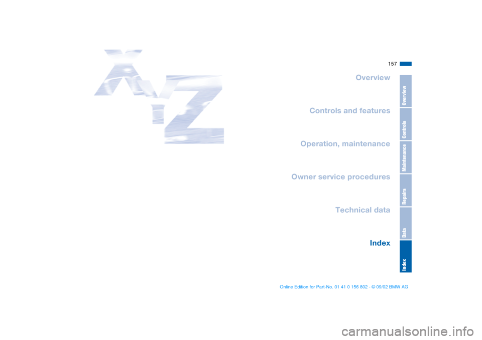 BMW 325i TOURING 2003 E46 Owners Manual 157
Overview
Controls and features
Operation, maintenance
Owner service procedures
Technical data
Index
OverviewControlsMaintenanceRepairsDataIndex
handbook.book  Page 157  Saturday, July 27, 2002  1: