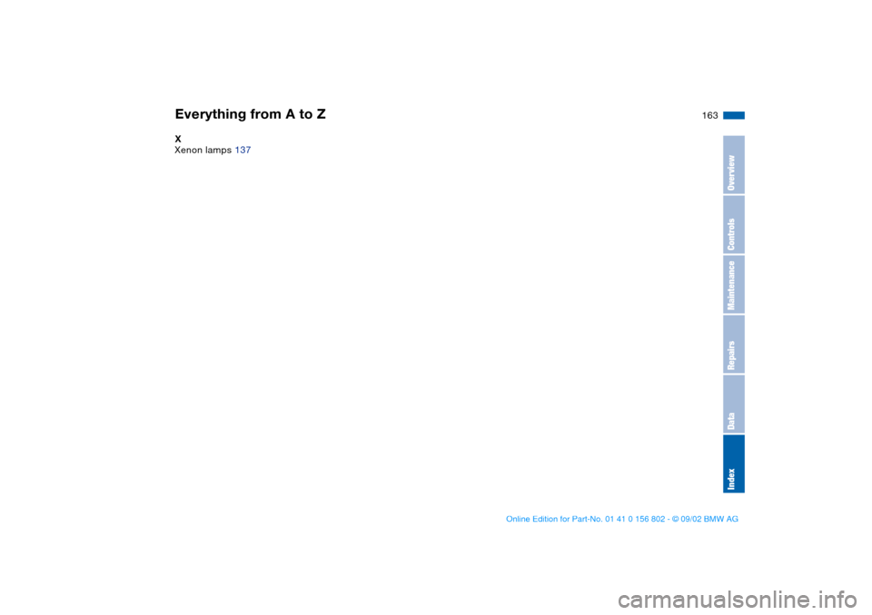 BMW 325i TOURING 2003 E46 Owners Manual Everything from A to Z
163
X
Xenon lamps 137
OverviewControlsMaintenanceRepairsDataIndex
handbook.book  Page 163  Saturday, July 27, 2002  1:36 PM 