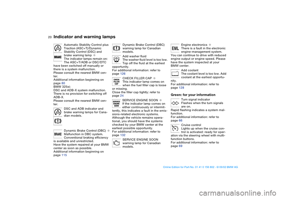 BMW 325i TOURING 2003 E46 User Guide  
20
Automatic Stability Control plus 
Traction (ASC+T)/Dynamic 
Stability Control (DSC) and 
brake warning lamp
 
●
 
The indicator lamps remain on:
The ASC+T/ADB or DSC/DTC 
have been switched off