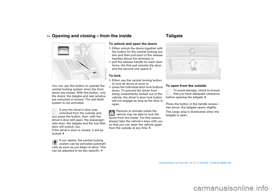 BMW 325i TOURING 2003 E46 Owners Guide 34
Opening and closing – from the insideYou can use this button to operate the
central locking system when the front
doors are closed. With this button, only
the doors, the tailgate and rear wind BMW 325i TOURING 2003 E46 Owners Guide 34
Opening and closing – from the insideYou can use this button to operate the
central locking system when the front
doors are closed. With this button, only
the doors, the tailgate and rear wind