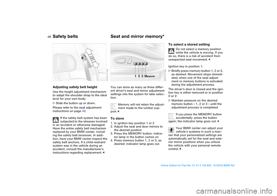 BMW 325i TOURING 2003 E46 Service Manual 48
Adjusting safety belt heightUse the height adjustment mechanism
to adapt the shoulder strap to the ideal
level for your own body:
>Slide the button up or down.
Please refer to the seat adjustment BMW 325i TOURING 2003 E46 Service Manual 48
Adjusting safety belt heightUse the height adjustment mechanism
to adapt the shoulder strap to the ideal
level for your own body:
>Slide the button up or down.
Please refer to the seat adjustment