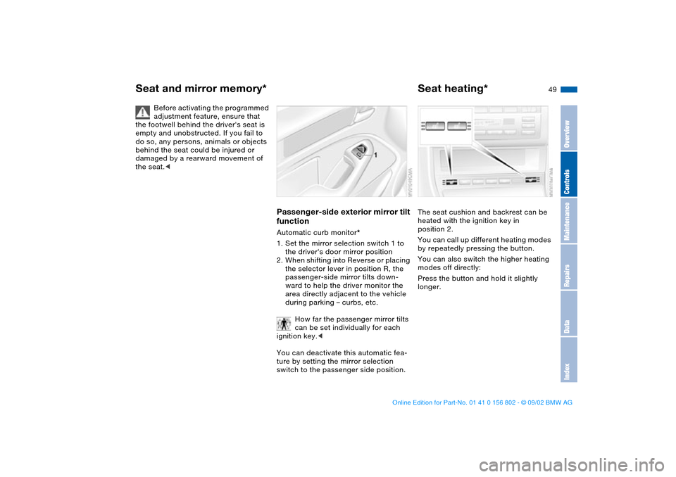 BMW 325i TOURING 2003 E46 Service Manual 49
Before activating the programmed 
adjustment feature, ensure that 
the footwell behind the drivers seat is 
empty and unobstructed. If you fail to 
do so, any persons, animals or objects 
behind t