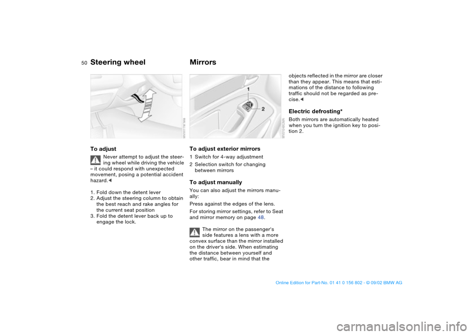 BMW 325i TOURING 2003 E46 Service Manual 50
Steering wheelTo adjust
Never attempt to adjust the steer-
ing wheel while driving the vehicle
– it could respond with unexpected
movement, posing a potential accident
hazard.<
1. Fold down th BMW 325i TOURING 2003 E46 Service Manual 50
Steering wheelTo adjust
Never attempt to adjust the steer-
ing wheel while driving the vehicle
– it could respond with unexpected
movement, posing a potential accident
hazard.<
1. Fold down th