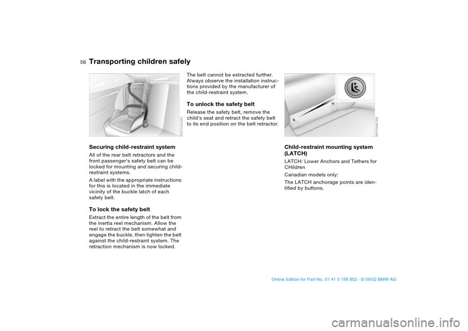 BMW 325i TOURING 2003 E46 Workshop Manual 56
Securing child-restraint systemAll of the rear belt retractors and the
front passengers safety belt can be
locked for mounting and securing child-
restraint systems.
A label with the appropriate BMW 325i TOURING 2003 E46 Workshop Manual 56
Securing child-restraint systemAll of the rear belt retractors and the
front passengers safety belt can be
locked for mounting and securing child-
restraint systems.
A label with the appropriate
