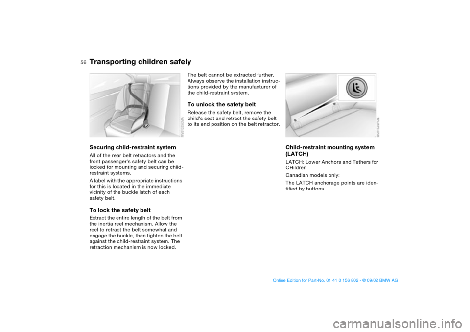 BMW 325i TOURING 2003 E46 Workshop Manual 56
Securing child-restraint systemAll of the rear belt retractors and the 
front passengers safety belt can be 
locked for mounting and securing child-
restraint systems.
A label with the appropriate