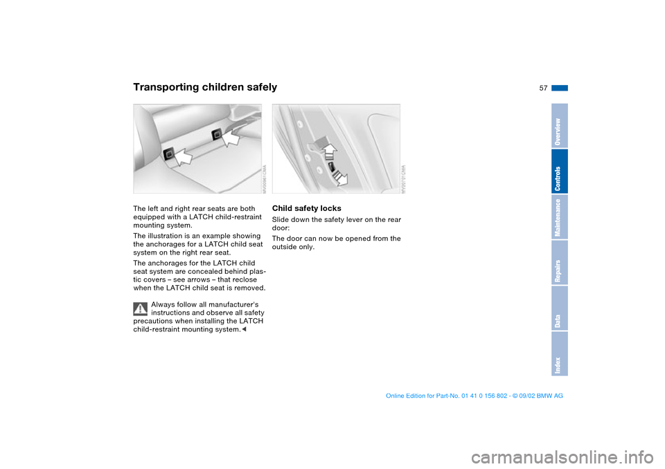 BMW 325i TOURING 2003 E46 Workshop Manual 57
The left and right rear seats are both
equipped with a LATCH child-restraint
mounting system.
The illustration is an example showing
the anchorages for a LATCH child seat
system on the right re BMW 325i TOURING 2003 E46 Workshop Manual 57
The left and right rear seats are both
equipped with a LATCH child-restraint
mounting system.
The illustration is an example showing
the anchorages for a LATCH child seat
system on the right re