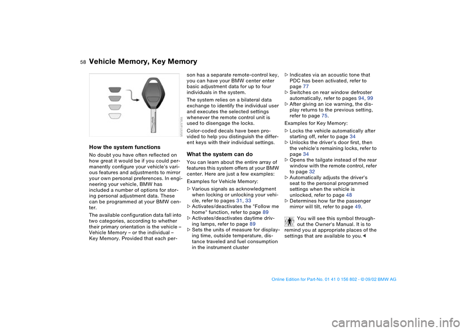 BMW 325i TOURING 2003 E46 Workshop Manual 58
Vehicle Memory, Key MemoryHow the system functionsNo doubt you have often reflected on
how great it would be if you could per-
manently configure your vehicles vari-
ous features and adjustments BMW 325i TOURING 2003 E46 Workshop Manual 58
Vehicle Memory, Key MemoryHow the system functionsNo doubt you have often reflected on
how great it would be if you could per-
manently configure your vehicles vari-
ous features and adjustments