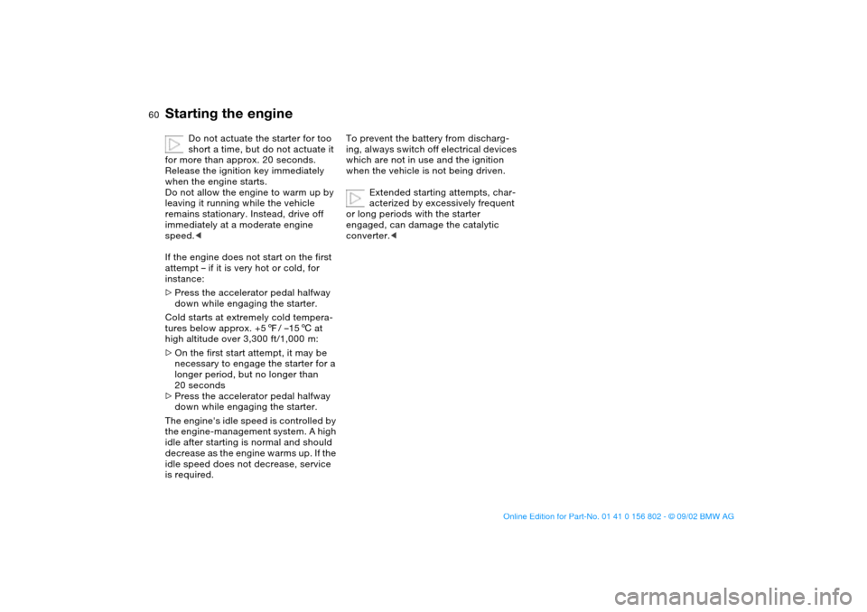 BMW 325i TOURING 2003 E46 Workshop Manual 60
Do not actuate the starter for too
short a time, but do not actuate it
for more than approx. 20 seconds.
Release the ignition key immediately
when the engine starts.
Do not allow the engine to BMW 325i TOURING 2003 E46 Workshop Manual 60
Do not actuate the starter for too
short a time, but do not actuate it
for more than approx. 20 seconds.
Release the ignition key immediately
when the engine starts.
Do not allow the engine to