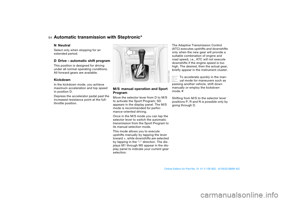 BMW 325i TOURING 2003 E46 Repair Manual 64
NNeutralSelect only when stopping for an 
extended period.DDrive – automatic shift programThis position is designed for driving 
under all normal operating conditions. 
All forward gears are avai