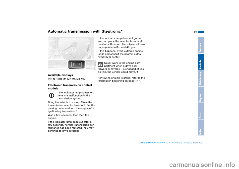 BMW 325i TOURING 2003 E46 Repair Manual 65
Available displaysP R N D SD M1 M2 M3 M4 M5Electronic transmission control 
module
If the indicator lamp comes on, 
there is a malfunction in the 
transmission system.
Bring the vehicle to a stop. 
