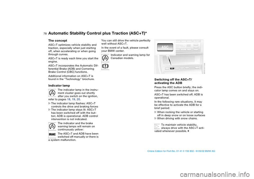 BMW 325i TOURING 2003 E46 Owners Manual 78
Automatic Stability Control plus Traction (ASC+T)*The conceptASC+T optimizes vehicle stability and 
traction, especially when just starting 
off, when accelerating or when going 
through curves.
AS