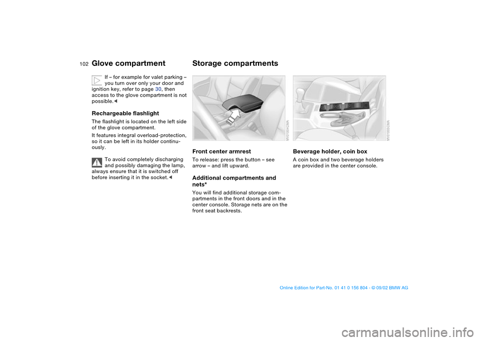 BMW 330i SEDAN 2003 E46 Owners Manual 102
If – for example for valet parking – 
you turn over only your door and 
ignition key, refer to page 30, then 
access to the glove compartment is not 
possible.<
Rechargeable flashlightThe flas