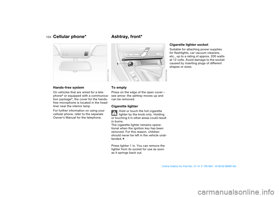 BMW 325xi SEDAN 2003 E46 Owners Manual 104
Cellular phone*Hands-free systemOn vehicles that are wired for a tele-
phone* or equipped with a communica-
tion package*, the cover for the hands-
free microphone is located in the head-
liner ne