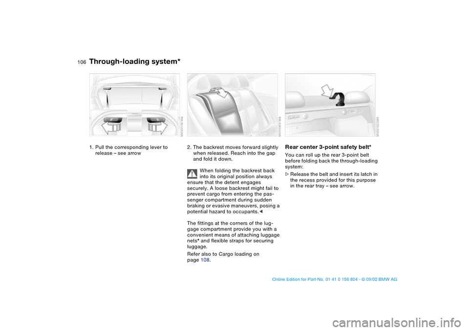 BMW 330i SEDAN 2003 E46 Owners Manual 106Loading and transporting
Through-loading system*1. Pull the corresponding lever to
release – see arrow
2. The backrest moves forward slightly
when released. Reach into the gap
and fold it down BMW 330i SEDAN 2003 E46 Owners Manual 106Loading and transporting
Through-loading system*1. Pull the corresponding lever to
release – see arrow
2. The backrest moves forward slightly
when released. Reach into the gap
and fold it down