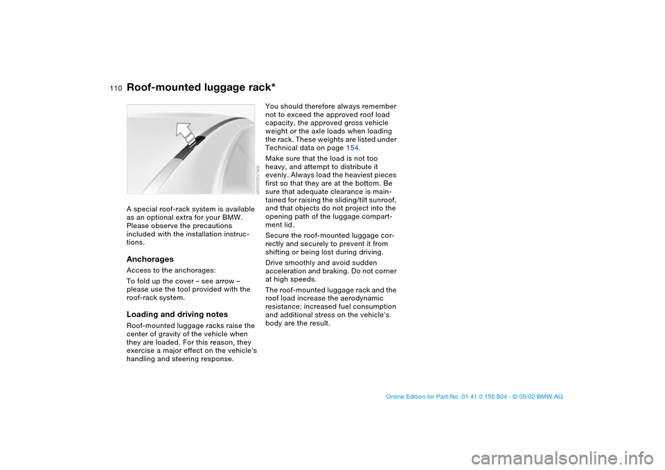 BMW 320i SEDAN 2003 E46 Owners Manual 110
Roof-mounted luggage rack*A special roof-rack system is available 
as an optional extra for your BMW. 
Please observe the precautions 
included with the installation instruc-
tions.AnchoragesAcces