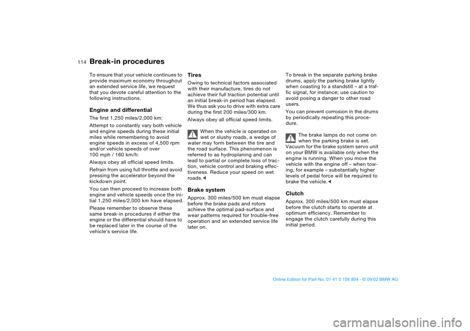BMW 320i SEDAN 2003 E46 Owners Manual 114Special operating instructions
Break-in proceduresTo ensure that your vehicle continues to 
provide maximum economy throughout 
an extended service life, we request 
that you devote careful attenti