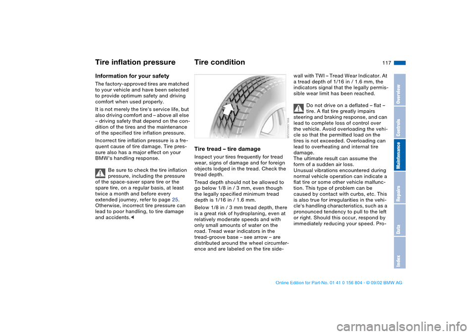 BMW 325xi SEDAN 2003 E46 Owners Manual 117 Wheels and tires
Tire inflation pressureInformation for your safetyThe factory-approved tires are matched 
to your vehicle and have been selected 
to provide optimum safety and driving 
comfort wh