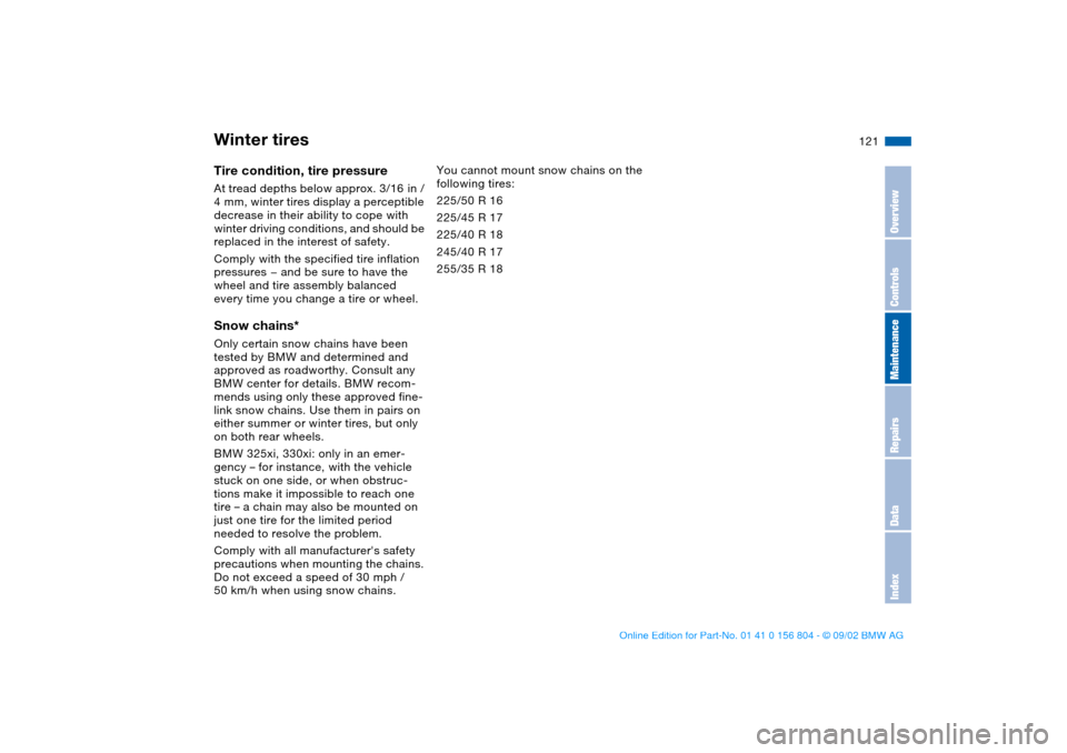 BMW 330i SEDAN 2003 E46 Owners Manual 121
Tire condition, tire pressureAt tread depths below approx. 3/16  in / 
4 mm, winter tires display a perceptible 
decrease in their ability to cope with 
winter driving conditions, and should be 
r