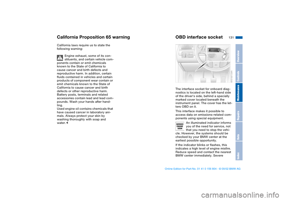 BMW 330i SEDAN 2003 E46 Owners Manual 131 Laws and regulations
California Proposition 65 warningCalifornia laws require us to state the
following warning:
Engine exhaust, some of its con-
stituents, and certain vehicle com-
ponents conta BMW 330i SEDAN 2003 E46 Owners Manual 131 Laws and regulations
California Proposition 65 warningCalifornia laws require us to state the
following warning:
Engine exhaust, some of its con-
stituents, and certain vehicle com-
ponents conta