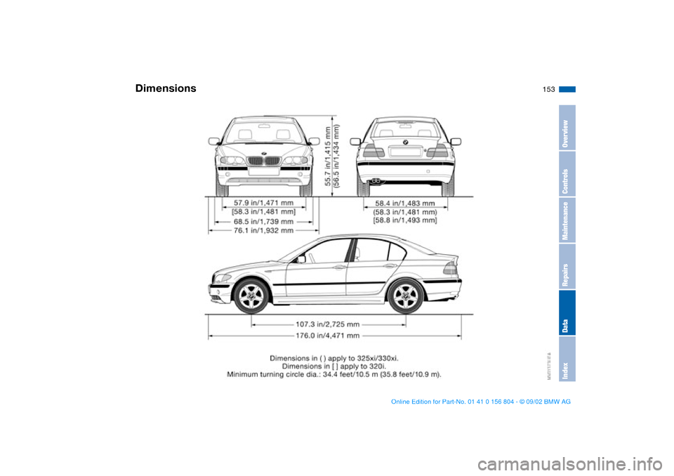 BMW 330i SEDAN 2003 E46 Owners Manual 153
Dimensions
OverviewControlsMaintenanceRepairsDataIndex BMW 330i SEDAN 2003 E46 Owners Manual 153
Dimensions
OverviewControlsMaintenanceRepairsDataIndex