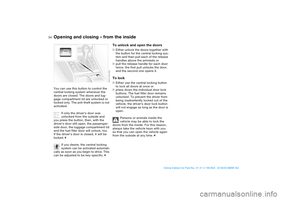 BMW 330i SEDAN 2003 E46 Owners Guide 34
Opening and closing – from the insideYou can use this button to control the
central locking system whenever the
doors are closed. The doors and lug-
gage compartment lid are unlocked or
locked BMW 330i SEDAN 2003 E46 Owners Guide 34
Opening and closing – from the insideYou can use this button to control the
central locking system whenever the
doors are closed. The doors and lug-
gage compartment lid are unlocked or
locked