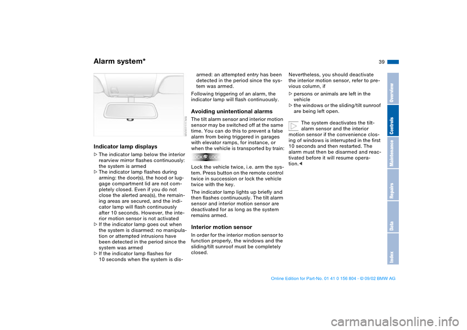 BMW 330i SEDAN 2003 E46 Owners Guide 39
Indicator lamp displays>The indicator lamp below the interior
rearview mirror flashes continuously:
the system is armed
>The indicator lamp flashes during
arming: the door(s), the hood or lug-
ga BMW 330i SEDAN 2003 E46 Owners Guide 39
Indicator lamp displays>The indicator lamp below the interior
rearview mirror flashes continuously:
the system is armed
>The indicator lamp flashes during
arming: the door(s), the hood or lug-
ga