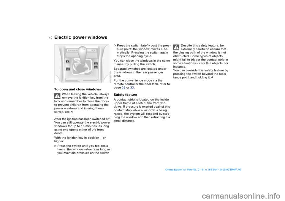 BMW 330i SEDAN 2003 E46 Owners Guide 40
Electric power windowsTo open and close windows
When leaving the vehicle, always
remove the ignition key from the
lock and remember to close the doors
to prevent children from operating the
pow BMW 330i SEDAN 2003 E46 Owners Guide 40
Electric power windowsTo open and close windows
When leaving the vehicle, always
remove the ignition key from the
lock and remember to close the doors
to prevent children from operating the
pow